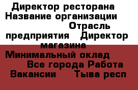 Директор ресторана › Название организации ­ Burger King › Отрасль предприятия ­ Директор магазина › Минимальный оклад ­ 40 000 - Все города Работа » Вакансии   . Тыва респ.